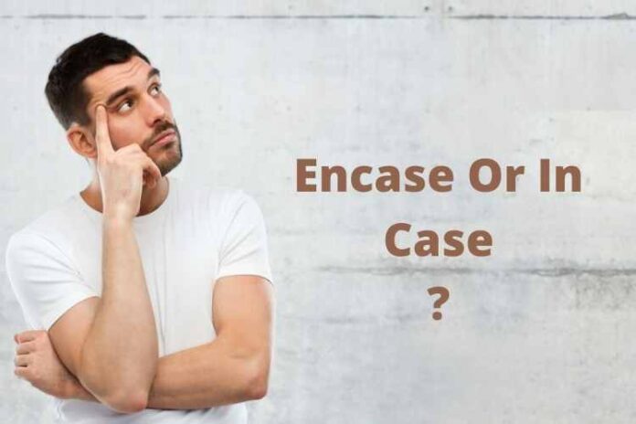 Encase Or In Case: What Is The Difference?