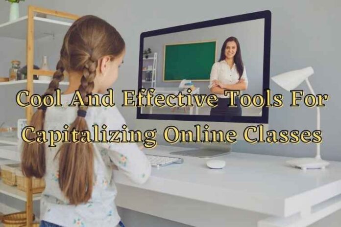 Cool And Effective Tools For Capitalizing Online Classes