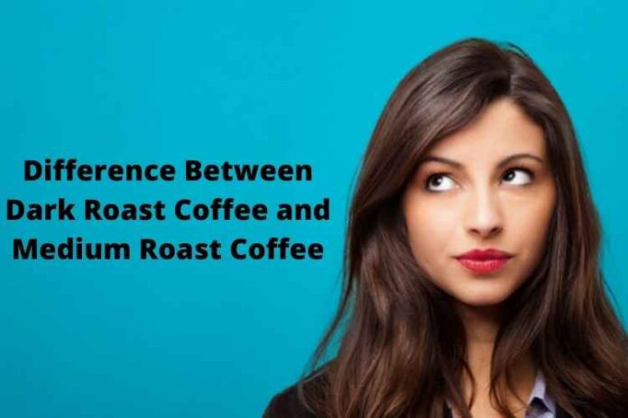 Difference Between Dark Roast Coffee and Medium Roast Coffee