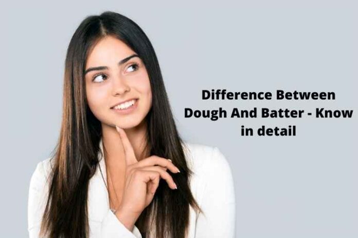 Difference Between Dough And Batter - Know in detail