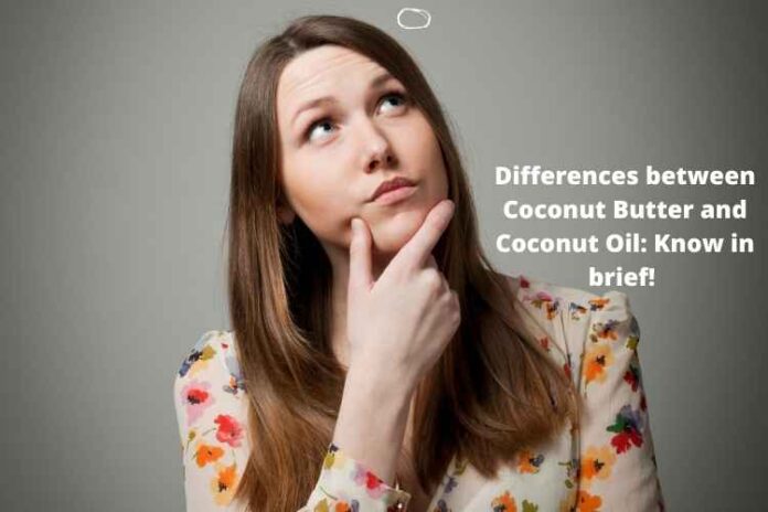 Differences between Coconut Butter and Coconut Oil Know in brief! 