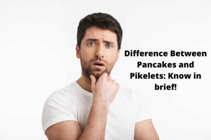 Difference Between Pancakes and Pikelets Know in brief!